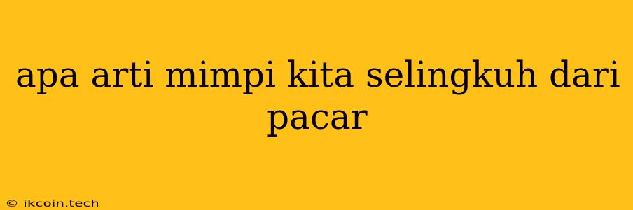 Apa Arti Mimpi Kita Selingkuh Dari Pacar