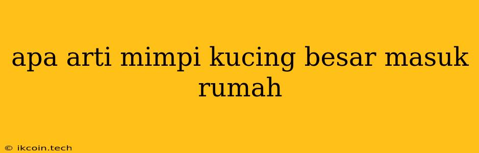 Apa Arti Mimpi Kucing Besar Masuk Rumah