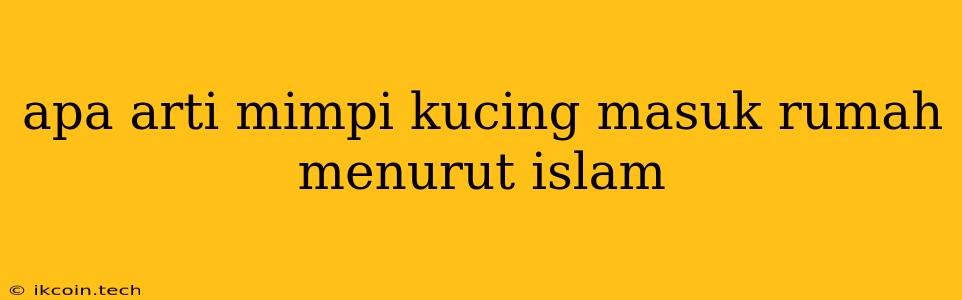 Apa Arti Mimpi Kucing Masuk Rumah Menurut Islam