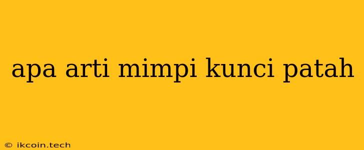 Apa Arti Mimpi Kunci Patah