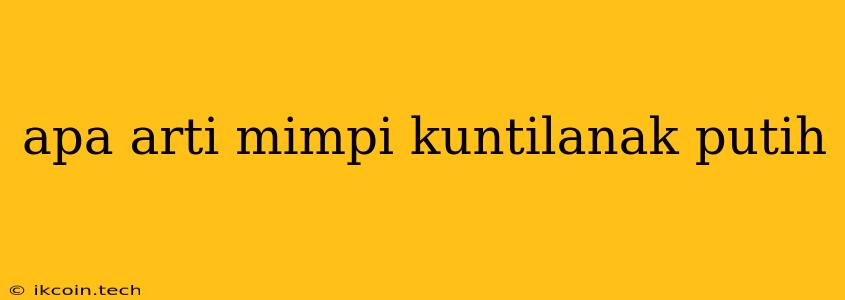 Apa Arti Mimpi Kuntilanak Putih