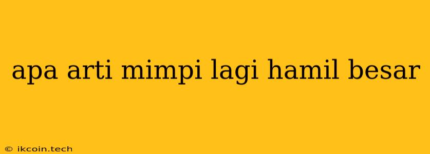 Apa Arti Mimpi Lagi Hamil Besar