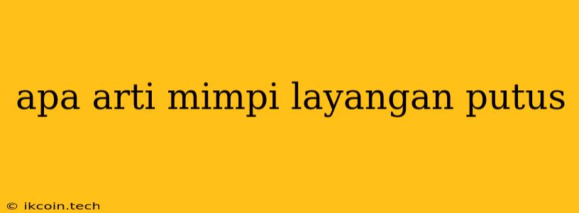 Apa Arti Mimpi Layangan Putus