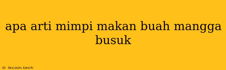 Apa Arti Mimpi Makan Buah Mangga Busuk