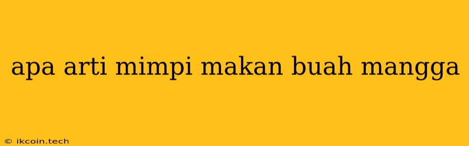 Apa Arti Mimpi Makan Buah Mangga