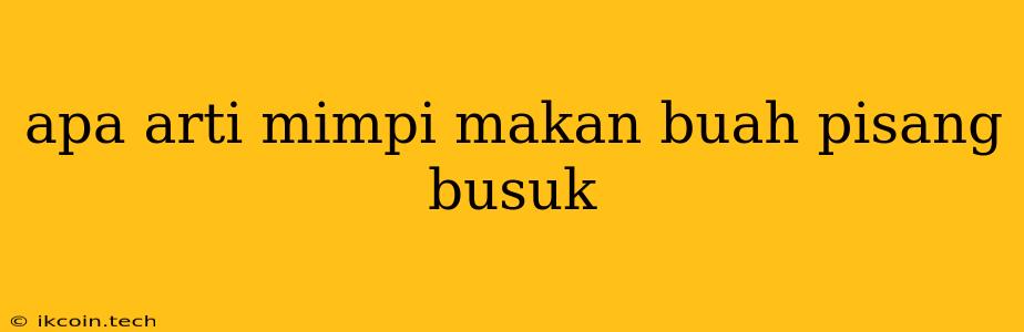 Apa Arti Mimpi Makan Buah Pisang Busuk