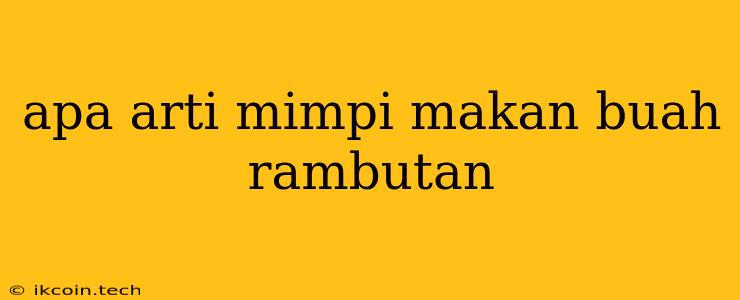 Apa Arti Mimpi Makan Buah Rambutan