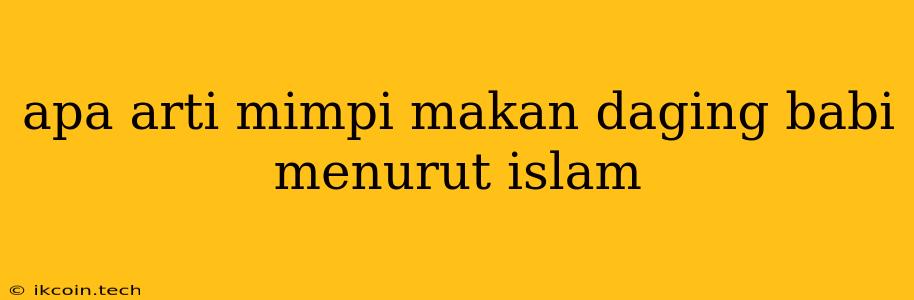 Apa Arti Mimpi Makan Daging Babi Menurut Islam