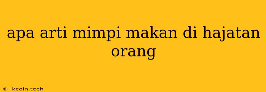 Apa Arti Mimpi Makan Di Hajatan Orang