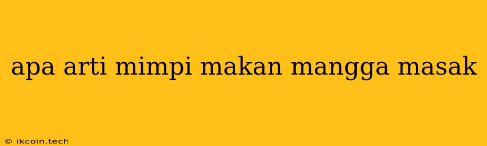 Apa Arti Mimpi Makan Mangga Masak