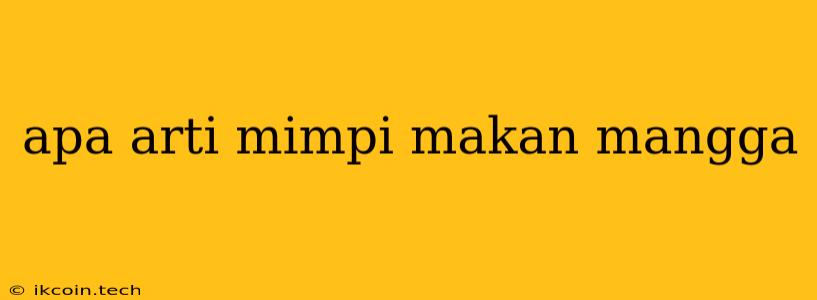 Apa Arti Mimpi Makan Mangga