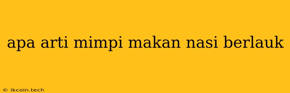 Apa Arti Mimpi Makan Nasi Berlauk