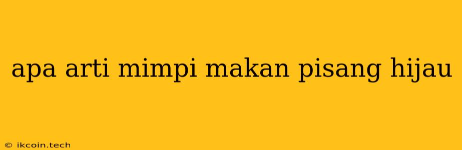 Apa Arti Mimpi Makan Pisang Hijau