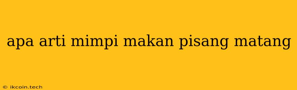 Apa Arti Mimpi Makan Pisang Matang