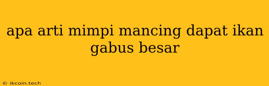 Apa Arti Mimpi Mancing Dapat Ikan Gabus Besar