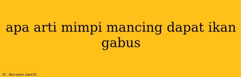 Apa Arti Mimpi Mancing Dapat Ikan Gabus