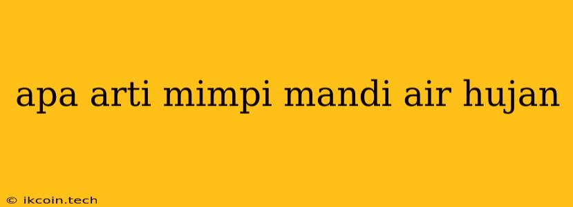 Apa Arti Mimpi Mandi Air Hujan