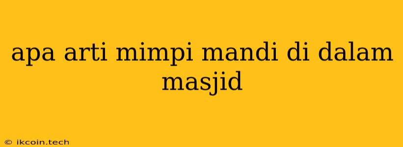 Apa Arti Mimpi Mandi Di Dalam Masjid