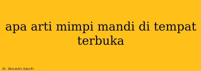 Apa Arti Mimpi Mandi Di Tempat Terbuka