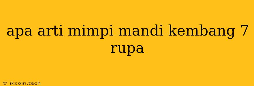 Apa Arti Mimpi Mandi Kembang 7 Rupa