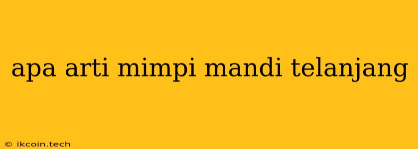 Apa Arti Mimpi Mandi Telanjang