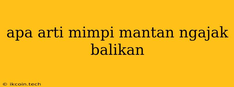 Apa Arti Mimpi Mantan Ngajak Balikan