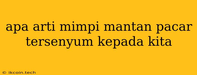 Apa Arti Mimpi Mantan Pacar Tersenyum Kepada Kita