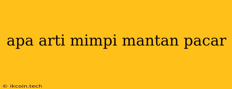 Apa Arti Mimpi Mantan Pacar