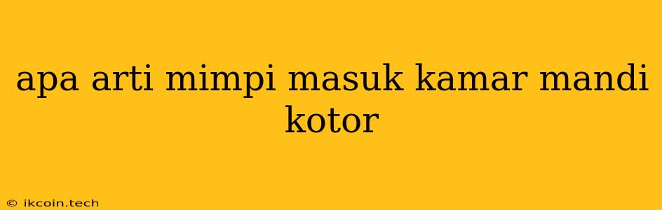 Apa Arti Mimpi Masuk Kamar Mandi Kotor