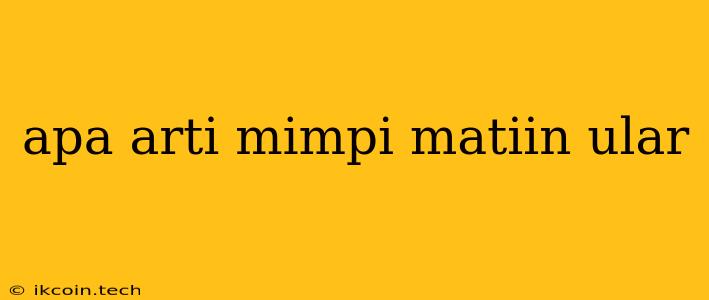 Apa Arti Mimpi Matiin Ular