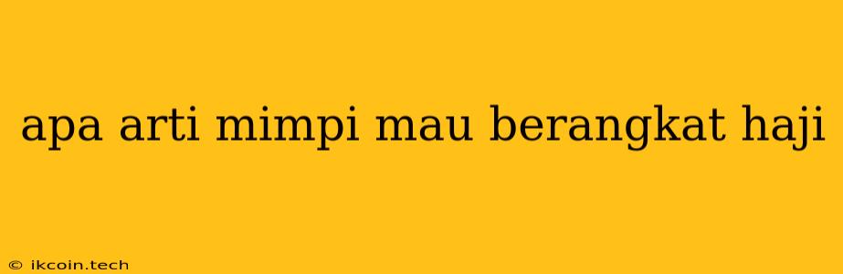 Apa Arti Mimpi Mau Berangkat Haji