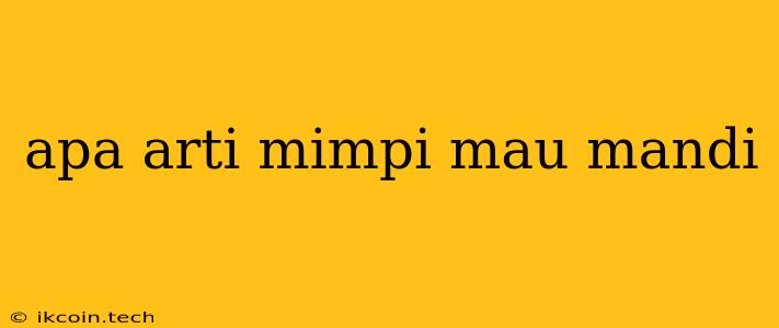 Apa Arti Mimpi Mau Mandi