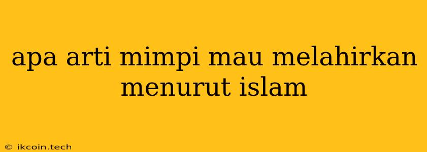 Apa Arti Mimpi Mau Melahirkan Menurut Islam