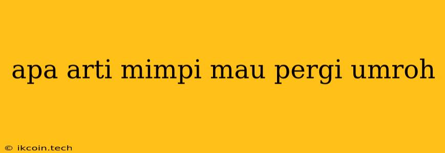 Apa Arti Mimpi Mau Pergi Umroh