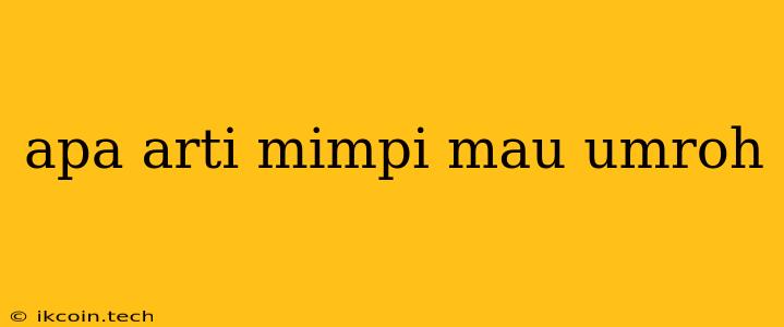 Apa Arti Mimpi Mau Umroh