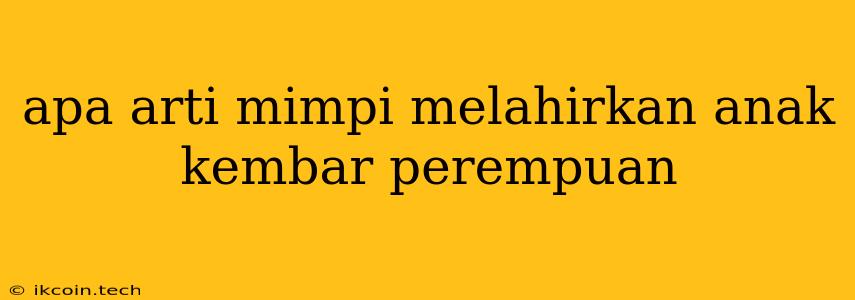 Apa Arti Mimpi Melahirkan Anak Kembar Perempuan