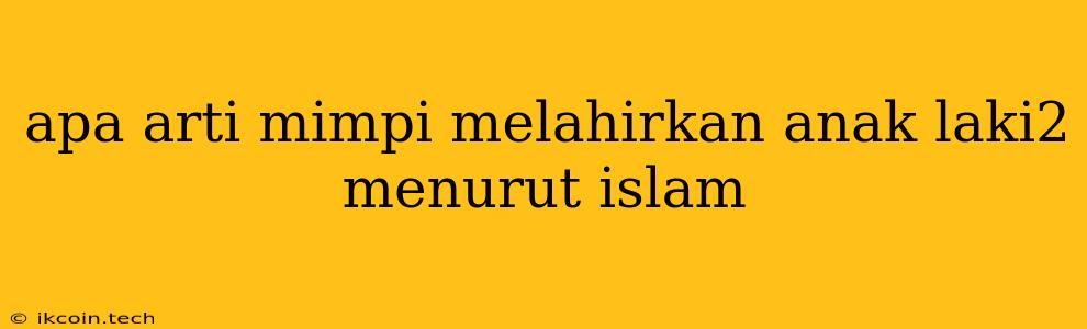 Apa Arti Mimpi Melahirkan Anak Laki2 Menurut Islam