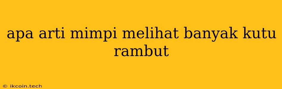 Apa Arti Mimpi Melihat Banyak Kutu Rambut