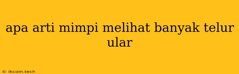 Apa Arti Mimpi Melihat Banyak Telur Ular