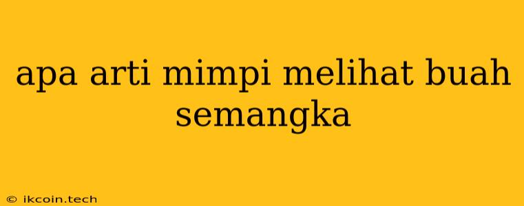 Apa Arti Mimpi Melihat Buah Semangka