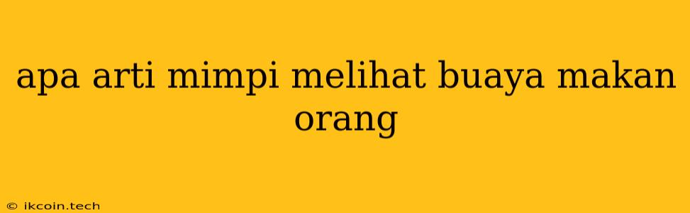 Apa Arti Mimpi Melihat Buaya Makan Orang