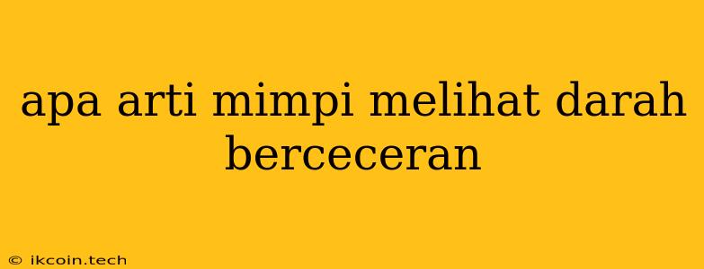 Apa Arti Mimpi Melihat Darah Berceceran