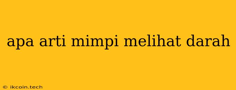 Apa Arti Mimpi Melihat Darah