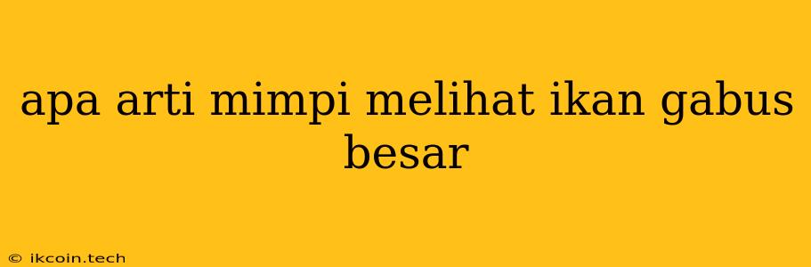 Apa Arti Mimpi Melihat Ikan Gabus Besar