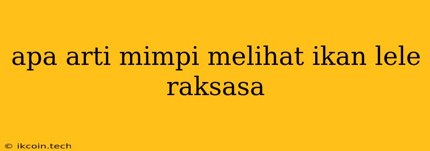 Apa Arti Mimpi Melihat Ikan Lele Raksasa