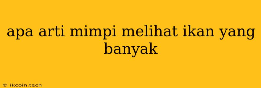 Apa Arti Mimpi Melihat Ikan Yang Banyak