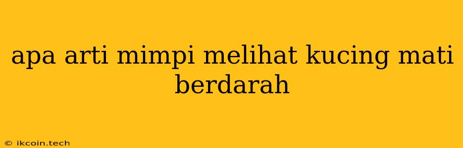 Apa Arti Mimpi Melihat Kucing Mati Berdarah