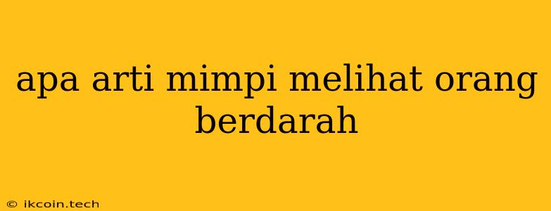 Apa Arti Mimpi Melihat Orang Berdarah