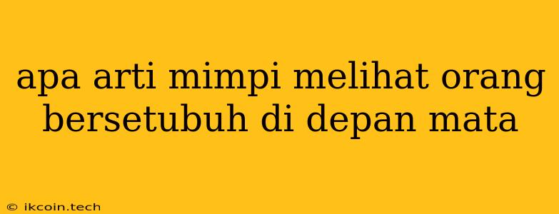 Apa Arti Mimpi Melihat Orang Bersetubuh Di Depan Mata