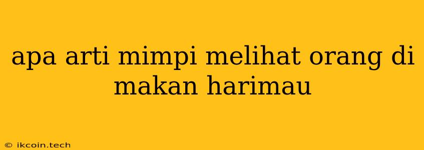 Apa Arti Mimpi Melihat Orang Di Makan Harimau